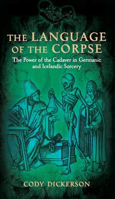 The Language of the Corpse: The Power of the Cadaver in Germanic and Icelandic Sorcery - Dickerson, Cody