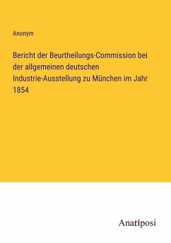 Bericht der Beurtheilungs-Commission bei der allgemeinen deutschen Industrie-Ausstellung zu München im Jahr 1854 - Anonym