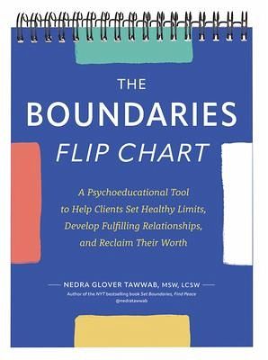 The Boundaries Flip Chart: A Psychoeducational Tool to Help Clients Set Healthy Limits, Develop Fulfilling Relationships, and Reclaim Their Worth The Boundaries Flip Chart: A Psychoeducational Tool to Help Clients Set Healthy Limits, Develop Fulfilling Relationships, and Reclaim Their Worth