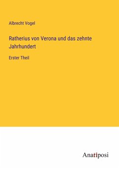 Ratherius von Verona und das zehnte Jahrhundert - Vogel, Albrecht