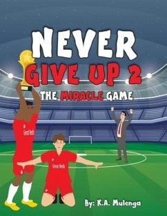 Never Give Up 2- The Miracle Game: An inspirational children's soccer (football) book about never giving up based on Liverpool Football Club - Mulenga, K. A.