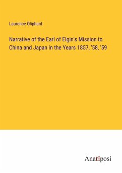 Narrative of the Earl of Elgin's Mission to China and Japan in the Years 1857, '58, '59 - Oliphant, Laurence