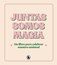 Juntas somos magia : un libro para celebrar nuestra amistad