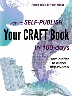 How to self-publish your craft book in 100 days - Scarr, Angie; Fisher, Frank