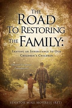 The Road To Restoring The Family: Leaving an Inheritance to Our Children's Children - Morrell (Ret), Senator Mike