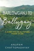 Barlowganj to Ballyganj -- A Journey from the Hills to Plains in Quest of Love