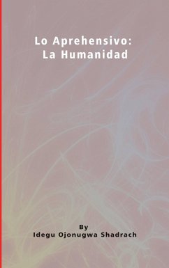Lo Aprehensivo: La Humanidad (eBook, ePUB) - Shadrach, Idegu Ojonugwa