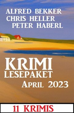 Krimi Lesepaket April 2023: 11 Krimis (eBook, ePUB) - Bekker, Alfred; Haberl, Peter; Heller, Chris