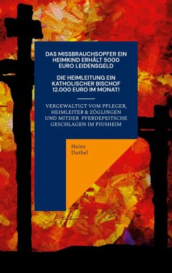 Ein Katholisches Missbrauchsopfer erhält 5000 Euro Schmerzensgeld. Ein Katholischer Bischof monatlich 12.000 Euro (eBook, ePUB) Ein Katholisches Missbrauchsopfer erhält 5000 Euro Schmerzensgeld. Ein Katholischer Bischof monatlich 12.000 Euro (eBook, ePUB)