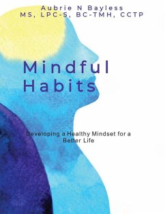 Mindful Habits: Developing a Healthy Mindset for a Better Life (eBook, ePUB) - Bayless, Aubrie N