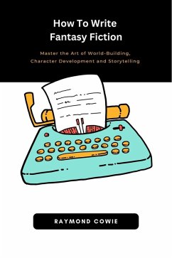 How To Write Fantasy Fiction (Creative Writing Tutorials, #3) (eBook, ePUB) - Cowie, Raymond