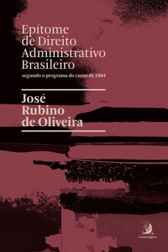 Epítome de Direito Administrativo brasileiro segundo o programa do curso de 1884 (eBook, ePUB) - Oliveira, José Rubino de