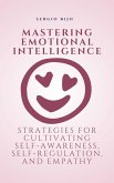 Mastering Emotional Intelligence: Strategies for Cultivating Self-Awareness, Self-Regulation, and Empathy (eBook, ePUB)