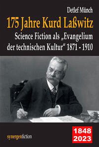 175 Jahre Kurd Laßwitz. Science Fiction als „Evangelium der technischen Kultur“ 1871 - 1910 - Münch, Detlef