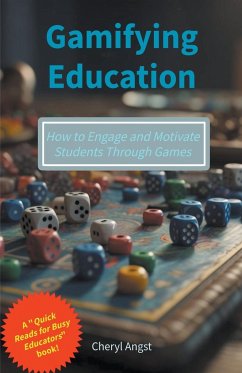 Gamifying Education - How to Engage and Motivate Students Through Games - Angst, Cheryl