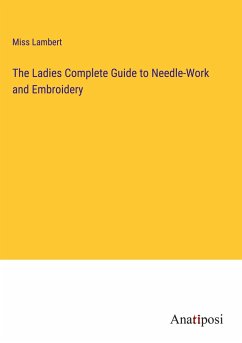 The Ladies Complete Guide to Needle-Work and Embroidery - Lambert, Miss