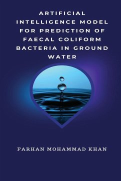 Artificial Intelligence Model for Prediction of Faecal Coliform Bacteria in Ground Water - Khan, Farhan Mohammad