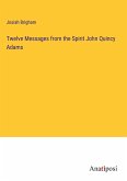 Twelve Messages from the Spirit John Quincy Adams