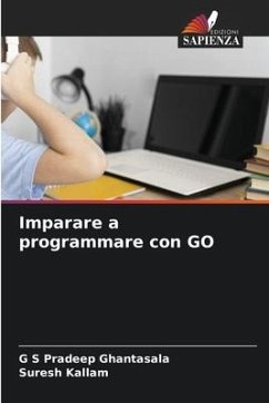 Imparare a programmare con GO - Ghantasala, G S Pradeep;Kallam, Suresh