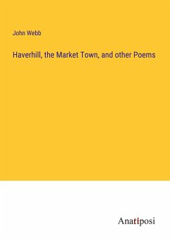 Haverhill, the Market Town, and other Poems - Webb, John