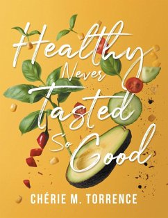 Healthy Never Tasted So Good - Torrence, Chérie M.