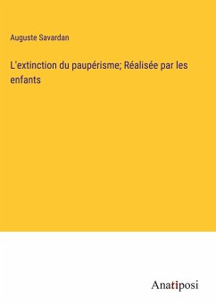 L'extinction du paupérisme; Réalisée par les enfants - Savardan, Auguste