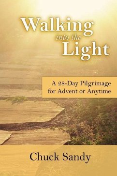 Walking into the Light: A 28-Day Pilgrimage for Advent or Anytime (color edition) - Sandy, Chuck