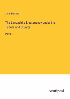 The Lancashire Lieutenancy under the Tudors and Stuarts - Harland, John