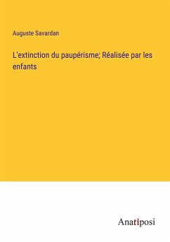 L'extinction du paupérisme; Réalisée par les enfants - Savardan, Auguste