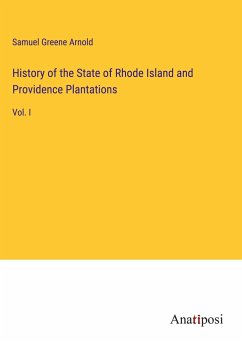 History of the State of Rhode Island and Providence Plantations - Arnold, Samuel Greene