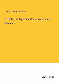 La Plata, the Argentine Confederation, and Paraguay - Page, Thomas Jefferson