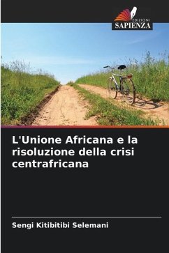 L'Unione Africana e la risoluzione della crisi centrafricana - Kitibitibi Selemani, Sengi