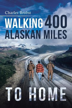 Walking 400 Alaska Miles to Home - Brobst, Charles