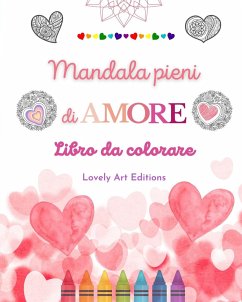 Mandala pieni di amore   Libro da colorare per tutti   Mandala unici fonte di infinita creatività, amore e pace - Editions, Lovely Art