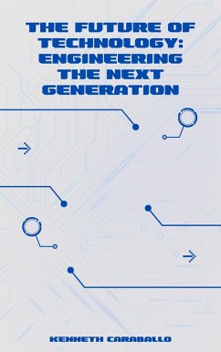 The Future of Technology: Engineering the Next Generation (eBook, ePUB) - Caraballo, Kenneth