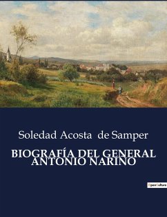 BIOGRAFÍA DEL GENERAL ANTONIO NARIÑO - De Samper, Soledad Acosta