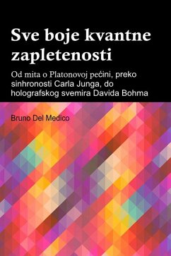 Cover Sve boje kvantne zapletenosti. Od mita o Platonovoj pecini, preko sinhronosti Carla Junga, do holografskog svemira Davida Bohma (eBook, ePUB)