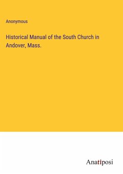 Historical Manual of the South Church in Andover, Mass. - Anonymous