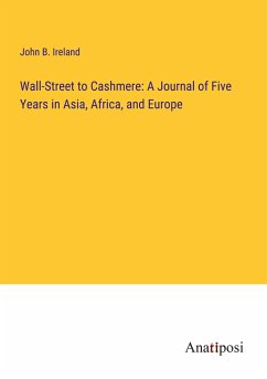 Wall-Street to Cashmere: A Journal of Five Years in Asia, Africa, and Europe - Ireland, John B.