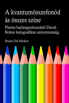 A kvantum összefonódásának minden színe. Platón barlangjának mítoszától kezdve Carl Jung szinkronosságán át David Bohm holografikus univerzumáig. (eBook, ePUB) - Medico, Bruno Del