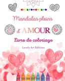 Mandalas pleins d'amour Livre de coloriage pour tous Mandalas uniques source de créativité infinie et d'amour