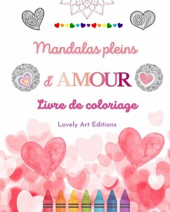 Mandalas pleins d'amour   Livre de coloriage pour tous   Mandalas uniques source de créativité infinie et d'amour - Editions, Lovely Art