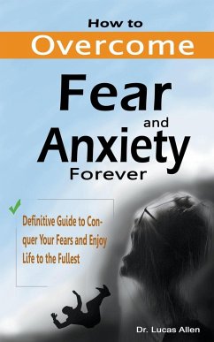How to Overcome Fear and Anxiety Forever - Allen, Lucas