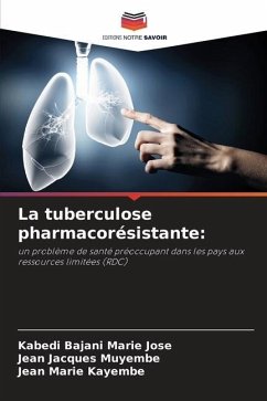 La tuberculose pharmacorésistante: - Marie Jose, Kabedi Bajani; Muyembe, Jean Jacques; Kayembe, Jean Marie