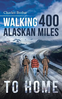 Walking 400 Alaskan Miles to Home - Brobst, Charles