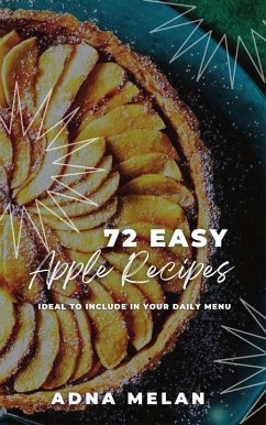 72 Easy Apple Recipes: Ideal to Include in Your Daily Menu (eBook, ePUB) - Melan, Adna