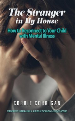 The Stranger in My House: How to Reconnect to Your Child with Mental Illness (eBook, ePUB) - Corrigan, Corrie
