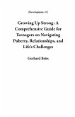 Growing Up Strong: A Comprehensive Guide for Teenagers on Navigating Puberty, Relationships, and Life's Challenges (Development, #1) (eBook, ePUB) Growing Up Strong: A Comprehensive Guide for Teenagers on Navigating Puberty, Relationships, and Life's Challenges (Development, #1) (eBook, ePUB)