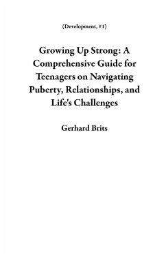 Growing Up Strong: A Comprehensive Guide for Teenagers on Navigating Puberty, Relationships, and Life's Challenges (Development, #1) (eBook, ePUB) - Brits, Gerhard