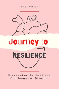 Journey to Resilience Overcoming the Emotional Challenges of Divorce (eBook, ePUB) - Gibson, Brian